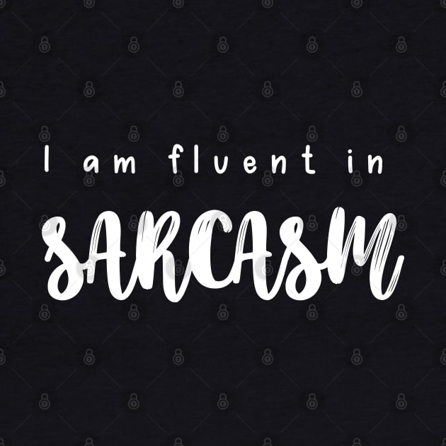 I Am Fluent In Sarcasm by Elysian Alcove